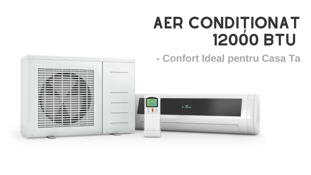 Aer Conditionat 12000 BTU: Soluția Ideală pentru Spațiile de 30-35 m²